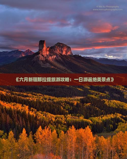 《六月新疆那拉提旅游攻略：一日游遍绝美景点》