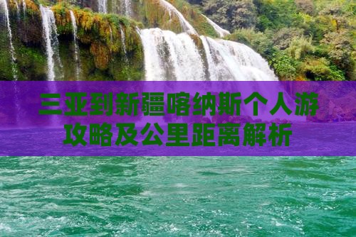 三亚到新疆喀纳斯个人游攻略及公里距离解析