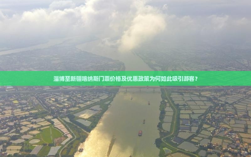 淄博至新疆喀纳斯门票价格及优惠政策为何如此吸引游客？