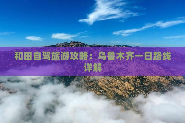 和田去新疆乌鲁木齐一日