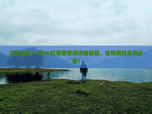 甘孜去新疆吐鲁番旅游