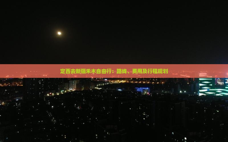 定西去新疆禾木自由行
