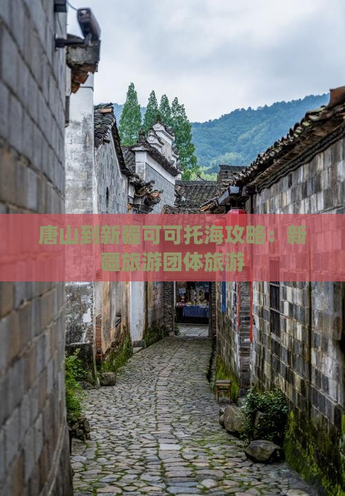 唐山到新疆可可托海团体旅游
