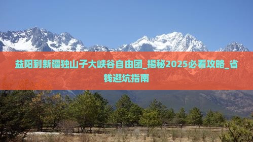 益阳到新疆独山子大峡谷自由团