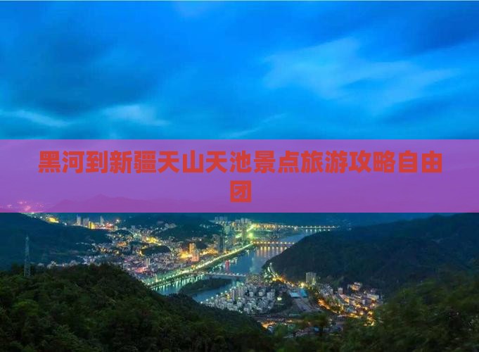 黑河到新疆天山天池自由团