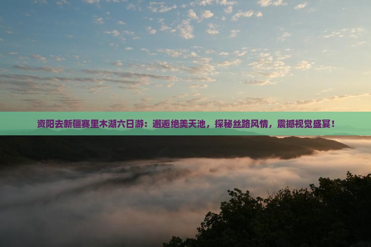 资阳去新疆赛里木湖六日游