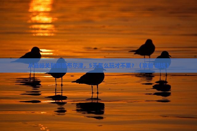 嘉峪关到新疆布尔津景点