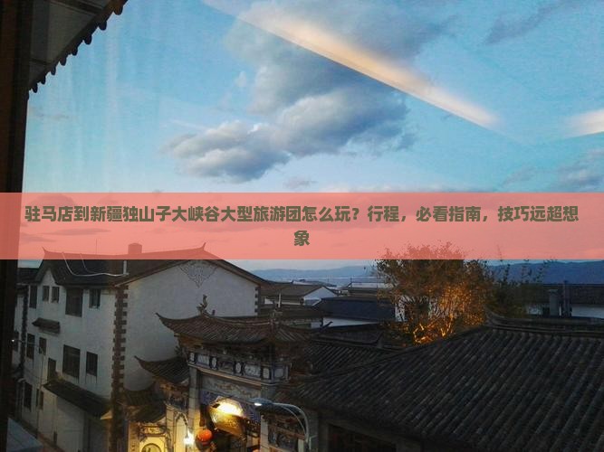 驻马店到新疆独山子大峡谷大型旅游团