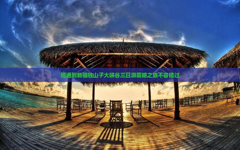 昭通到新疆独山子大峡谷三日游