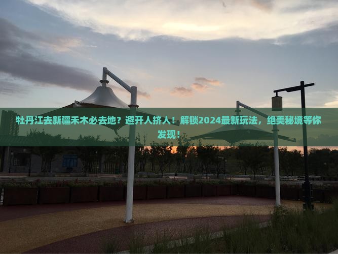 牡丹江去新疆禾木必去地