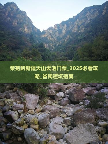 莱芜到新疆天山天池门票