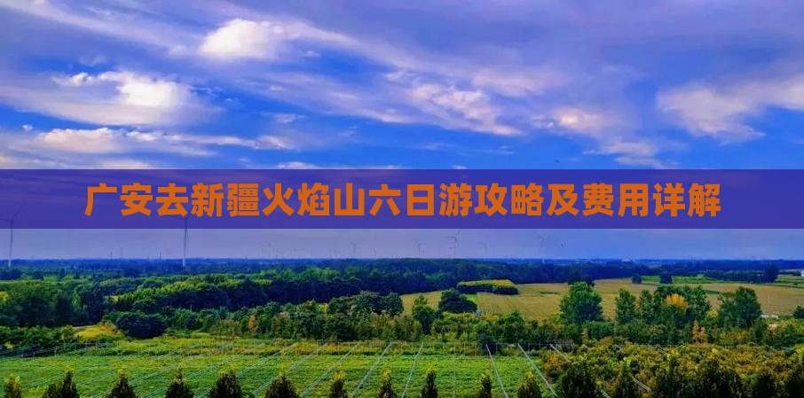 广安去新疆火焰山六日游攻略及费用详解