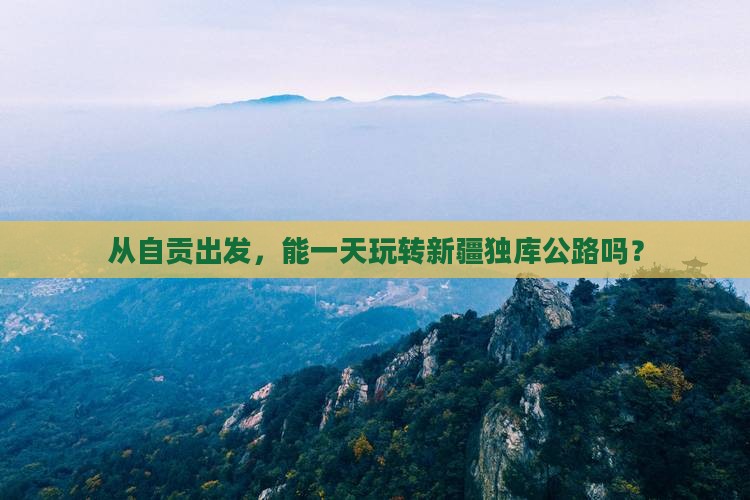 从自贡出发，能一天玩转新疆独库公路吗？