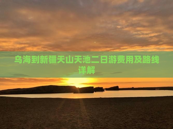 乌海到新疆天山天池二日游费用及路线详解