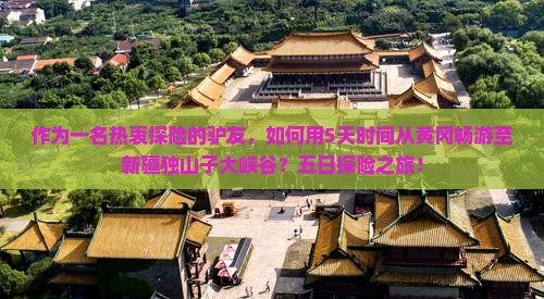 作为一名热衷探险的驴友，如何用5天时间从黄冈畅游至新疆独山子大峡谷？五日探险之旅！