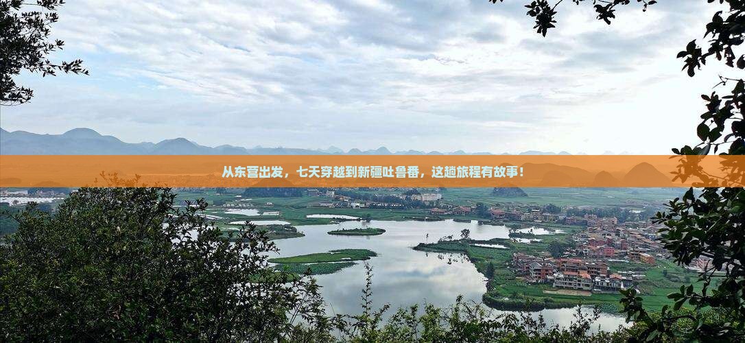 从东营出发，七天穿越到新疆吐鲁番，这趟旅程有故事！