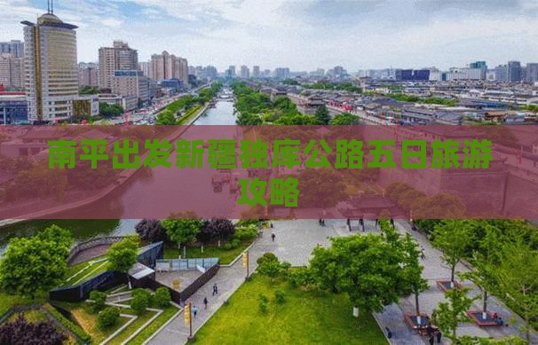 南平出发新疆独库公路五日旅游攻略