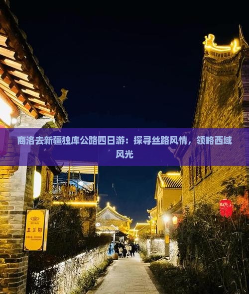 商洛去新疆独库公路四日游：探寻丝路风情，领略西域风光