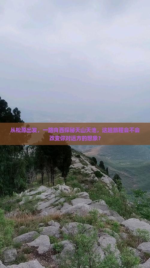 从松原出发，一路向西探秘天山天池，这趟旅程会不会改变你对远方的想象？