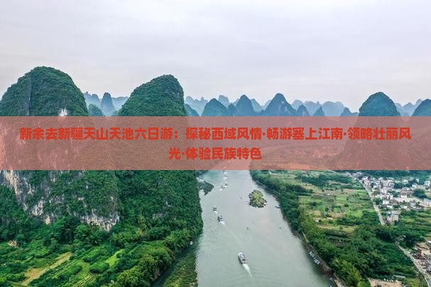 新余去新疆天山天池六日游：探秘西域风情·畅游塞上江南·领略壮丽风光·体验民族特色