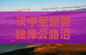 汉中至新疆独库公路沿途风光二日游