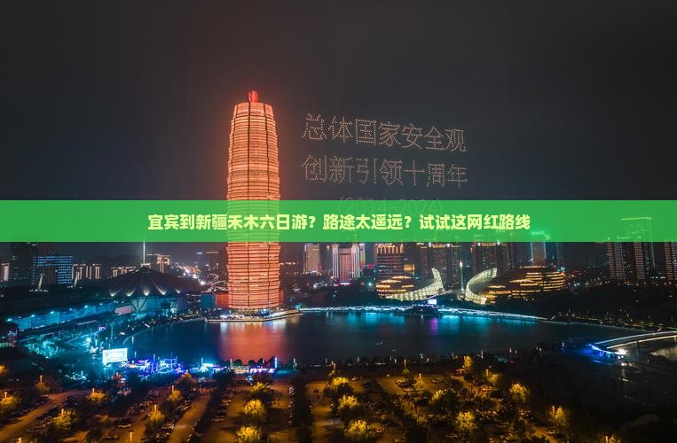 宜宾到新疆禾木六日游？路途太遥远？试试这网红路线