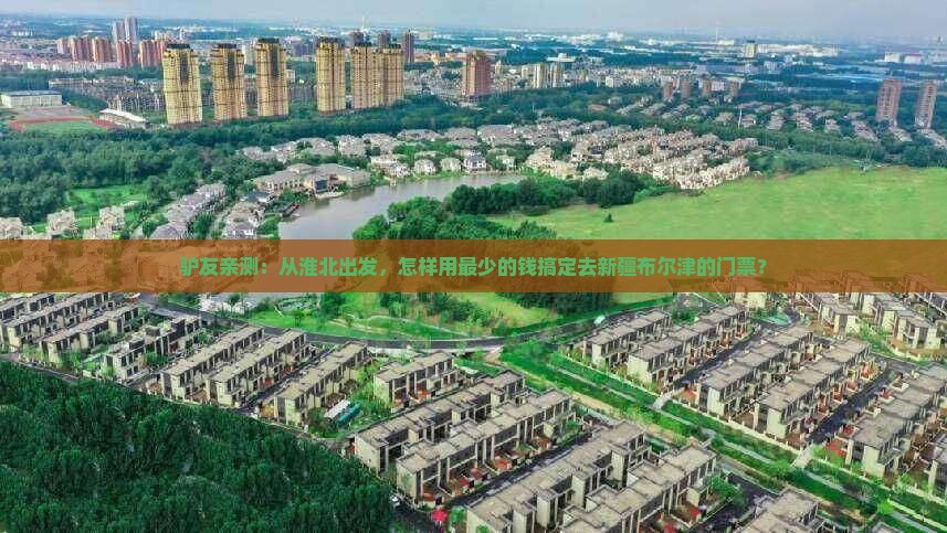 驴友亲测：从淮北出发，怎样用最少的钱搞定去新疆布尔津的门票？