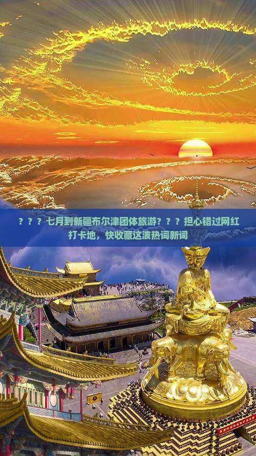 ？？？七月到新疆布尔津团体旅游？？？担心错过网红打卡地，快收藏这波热词新词