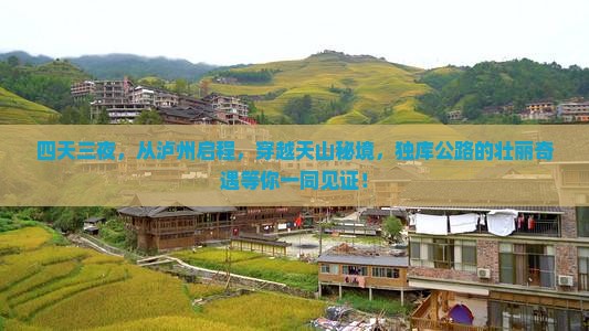 四天三夜，从泸州启程，穿越天山秘境，独库公路的壮丽奇遇等你一同见证！