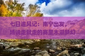 七日追风记：南宁出发，一场说走就走的赛里木湖梦幻之旅