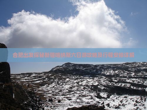 合肥出发探秘新疆喀纳斯六日游攻略及行程安排详解