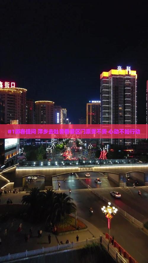 #1游客提问 萍乡去吐鲁番景区门票贵不贵 心动不如行动