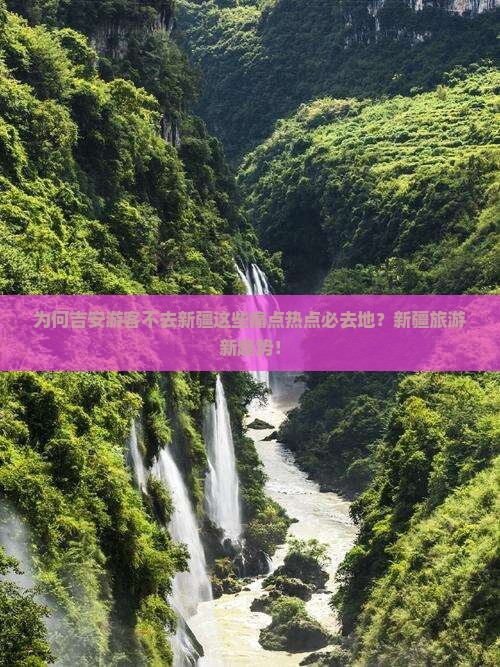 为何吉安游客不去新疆这些痛点热点必去地？新疆旅游新趋势！