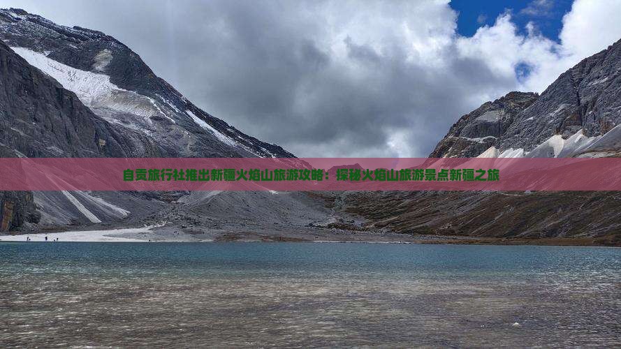 自贡旅行社推出新疆火焰山旅游攻略：探秘火焰山旅游景点新疆之旅
