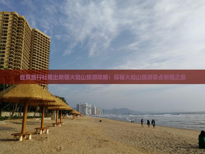 自贡旅行社推出新疆火焰山旅游攻略：探秘火焰山旅游景点新疆之旅