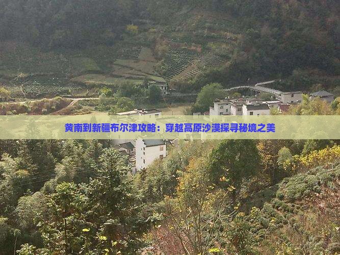 黄南到新疆布尔津攻略：穿越高原沙漠探寻秘境之美