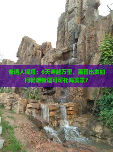 普通人视角：6天穿越万里，莆田出发如何畅游新疆可可托海美景？