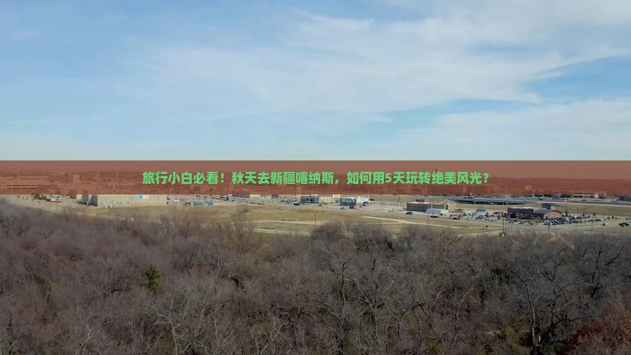 旅行小白必看！秋天去新疆喀纳斯，如何用5天玩转绝美风光？