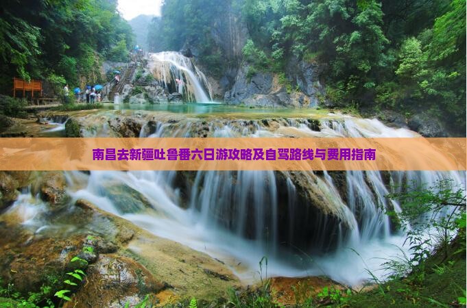 南昌去新疆吐鲁番六日游攻略及自驾路线与费用指南