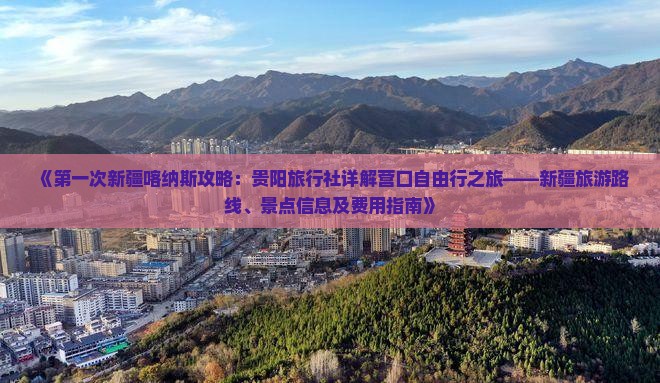《第一次新疆喀纳斯攻略：贵阳旅行社详解营口自由行之旅——新疆旅游路线、景点信息及费用指南》