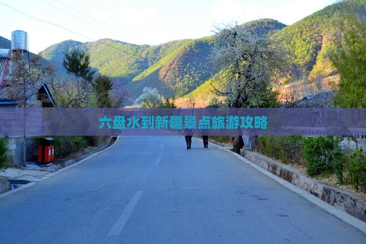 六盘水到新疆景点旅游攻略