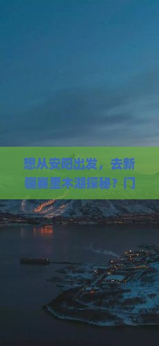 想从安阳出发，去新疆赛里木湖探秘？门票要多少？