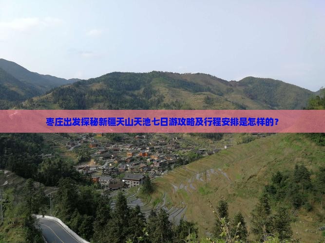 枣庄出发探秘新疆天山天池七日游攻略及行程安排是怎样的？