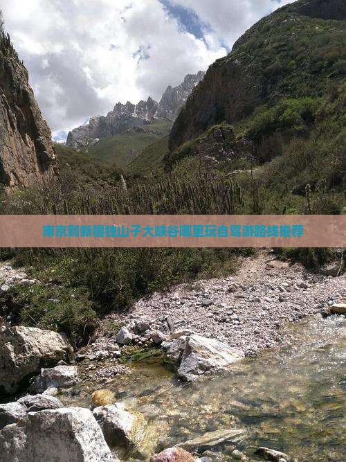 南京到新疆独山子大峡谷哪里玩自驾游路线推荐