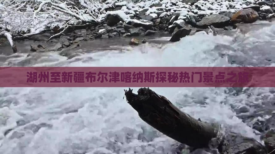 湖州至新疆布尔津喀纳斯探秘热门景点之旅
