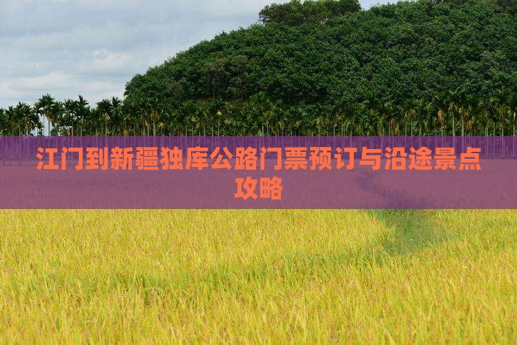 江门到新疆独库公路门票预订与沿途景点攻略
