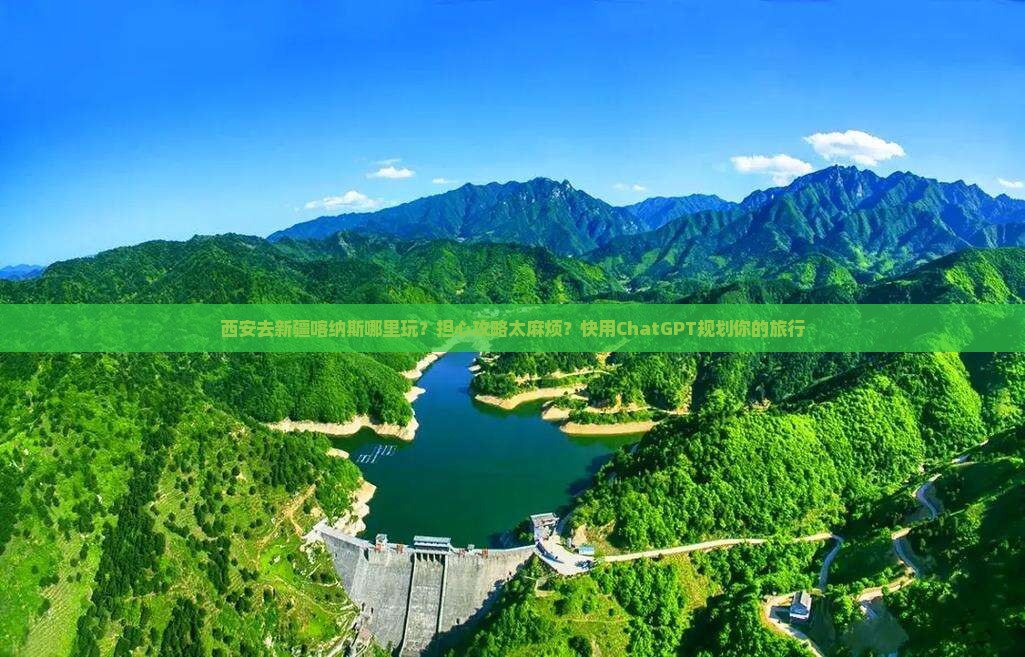 西安去新疆喀纳斯哪里玩？担心攻略太麻烦？快用ChatGPT规划你的旅行