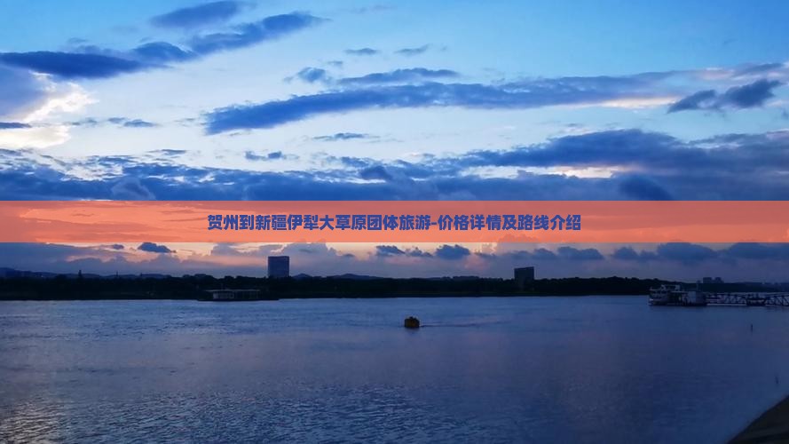 贺州到新疆伊犁大草原团体旅游-价格详情及路线介绍