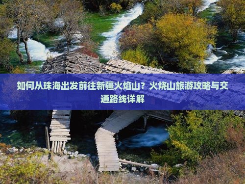 如何从珠海出发前往新疆火焰山？火烧山旅游攻略与交通路线详解