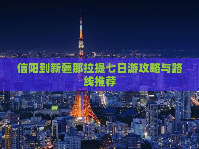 信阳到新疆那拉提七日游攻略与路线推荐
